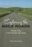 Exploring the Back Roads: 28 Day Trips in the Greater Bay Area 0944220215 Book Cover