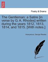 The gentleman : a satire ; written during the years 1812, 1813, 1814, and 1815 ; with other poems, and notes 1241036594 Book Cover