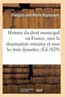 Histoire Du Droit Municipal En France, Sous La Domination Romaine Et Sous Les Trois Dynasties 2011935709 Book Cover