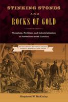 Stinking Stones and Rocks of Gold: Phosphate, Fertilizer, and Industrialization in Postbellum South Carolina 0813064619 Book Cover
