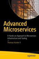 Advanced Microservices: A Hands-On Approach to Microservice Infrastructure and Tooling 1484228863 Book Cover