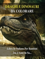 Draghi E Dinosauri Da Colorare: 100 Immagini Di Animali Preistorici Pronti Da Dipingere - Libro In Italiano Per Bambini Dai 4 Anni In Su... Coloring Book For Kids - Color Hardback - Italian Version 1801646562 Book Cover