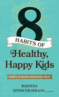 Eight Habits of Healthy, Happy Kids: Secrets to Raising Children Who Thrive 1496472306 Book Cover