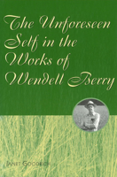 The Unforeseen Self in the Works of Wendell Berry 0826213677 Book Cover