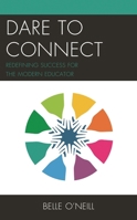 Dare to Connect: Redefining Success for the Modern Educator 1475862687 Book Cover