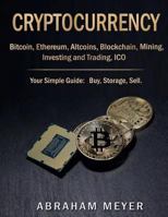 CRYPTOCURRENCY: Bitcoin, Ethereum, Altcoins, Blockchain, Mining, Investing and Trading, ICO.: Your Simple Guide: Buy, Storage, Sell. 1981219714 Book Cover