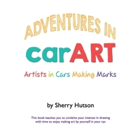 Adventures in carART: Artists in Cars Making Marks 1387980696 Book Cover