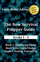 The New Survival Prepper Guide Books 1 - 3: Hunkering Down, Get Out of Dodge, and Sealing Yourself In 1545564949 Book Cover