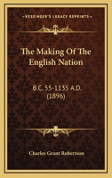 The Making Of The English Nation: B.C. 55-1135 A.D. 1377387607 Book Cover