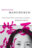 Resisting Manchukuo: Chinese Women Writers and the Japanese Occupation 0774813350 Book Cover