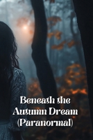 Beneath the Autumn Dream (Paranormal) B0DSP88SK7 Book Cover