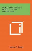 Depth Psychology, Morality and Alcoholism 1258122596 Book Cover