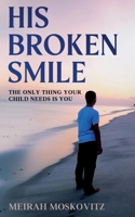 His Broken Smile: The only thing your child needs is You 108824677X Book Cover