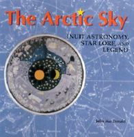 The Arctic Sky: Inuit Astronomy, Star Lore, and Legend 0888544278 Book Cover