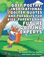 Golf Poetry, Inspirational Golfer Quotes and Parables for Kids, Parents & Future Golfing Experts B094TKTBLZ Book Cover