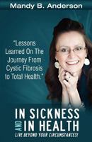 In Sickness and In Health: Lessons Learned on the Journey from Cystic Fibrosis to Total Health 0615541100 Book Cover