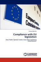 Compliance with EU legislation: Does Public Opinion matter more than Legislative Enforcement? 3846500267 Book Cover