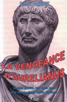 La vengeance d'Aurelianus: Le retour du tribun Félix Flavus Pensa et du centurion Marcus Publius Régilianus (French Edition) 2332484442 Book Cover
