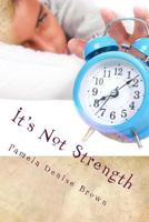 It's Not Strength 1943611394 Book Cover