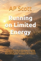 Running on Limited Energy: A Practical Guide to Working, Creating, and Staying Human with Chronic Illness, Neurodivergence, and Real-Life Pressure (The Limited Energy Series) B0H4CNJCWN Book Cover