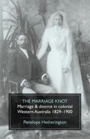 The Marriage Knot: Marriage and divorce in colonial Western Australia 1829-1900 1742585213 Book Cover
