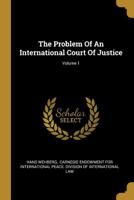 The Problem Of An International Court Of Justice, Volume 1... 1011106450 Book Cover