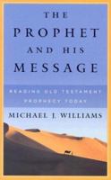 The Prophet and His Message: Reading Old Testament Prophecy Today 0875525555 Book Cover