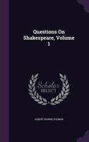 Questions On Shakespeare, Volume 1 1377581101 Book Cover