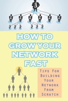 How To Grow Your Network Fast: Tips For Building Your Network From Scratch: How To Build Your Network Marketing Business Through Social Media B09CC84QR2 Book Cover