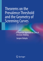 Theorems on the Prevalence Threshold and the Geometry of Screening Curves: A Bayesian Approach to Clinical Decision-Making 3031714512 Book Cover