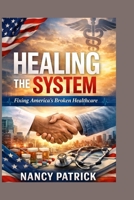 Healing the System: Fixing America’s Broken Healthcare B0GRVKL4SQ Book Cover