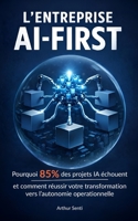 L’entreprise AI-First: Pourquoi 85% des projets IA échouent et comment réussir votre transformation vers l’autonomie opérationnelle (French Edition) B0GQPYS48C Book Cover