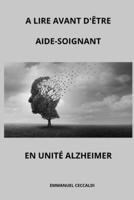 A LIRE AVANT D'ÊTRE AIDE-SOIGNANT EN UNITE ALZHEIMER B0CDK3V563 Book Cover