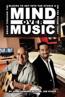 Mind Over Music: Break Through the Blocks to Get Into the Studio and On Stage Today! 1936307502 Book Cover