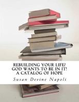 Rebuilding Your Life? God Wants to Be in It!: A Catalog of Hope 1976426251 Book Cover