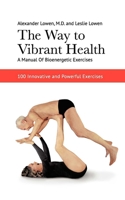 The Way To Vibrant Health: A Manual Of Bioenergetic Exercises 0060905425 Book Cover