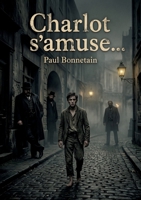 Charlot s'amuse...: Les explorations naturalistes des aspects sombres de la société par Paul Bonnetain dans 'Charlot s'amuse...' (French Edition) B0H2P2SW5P Book Cover