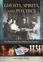Ghosts, Spirits, and Psychics: The Paranormal from Alchemy to Zombies 1610696832 Book Cover
