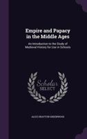 Empire And Papacy In The Middle Ages: An Introduction To The Study Of Medieval History For Use In Schools 1241444544 Book Cover