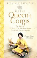 All The Queen's Corgis: Corgis, Dorgis and Gundogs: The Story of Elizabeth II and Her Most Faithful Companions 1473686741 Book Cover
