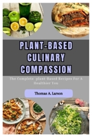 PLANT-BASED CULINARY COMPASSION: THE COMPLETE PLANT-BASED RECIPES FOR A HEALTHIER YOU B0CTM7BCD8 Book Cover