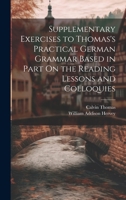 Supplementary Exercises to Thomas's Practical German Grammar Based in Part On the Reading Lessons and Colloquies 1020669772 Book Cover