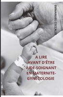 A LIRE AVANT D'ÊTRE AIDE-SOIGNANT EN MATERNITE-GYNECOLOGIE (French Edition) B0C527RHC8 Book Cover