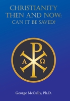 CHRISTIANITY THEN and NOW: Can It Be Saved? B0FCGDDYL9 Book Cover