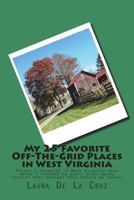 My 25 Favorite Off-The-Grid Places in West Virginia: Places I traveled in West Virginia that weren?t invaded by every other wacky tourist that thought they should go there! 1721832459 Book Cover