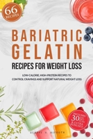 Bariatric Gelatin Recipes for Weight Loss: 66 Low-Calorie, High-Protein Recipes with a 30-Day Plan to Control Cravings and Support Natural Weight Loss B0GX9NBH4K Book Cover