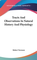 Tracts And Observations In Natural History And Physiology 1163269298 Book Cover