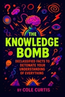 The Knowledge Bomb: Declassified Facts to Detonate Your Understanding of Everything B0FVFF1H8K Book Cover