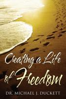 Creating a Life of Freedom 1974462544 Book Cover