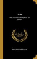 Ants: Their Structure, Development and Behavior 101559123X Book Cover